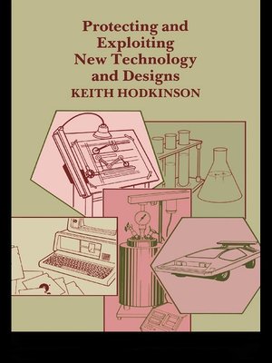 Protecting and Exploiting New Technology and Designs by K. Hodkinson